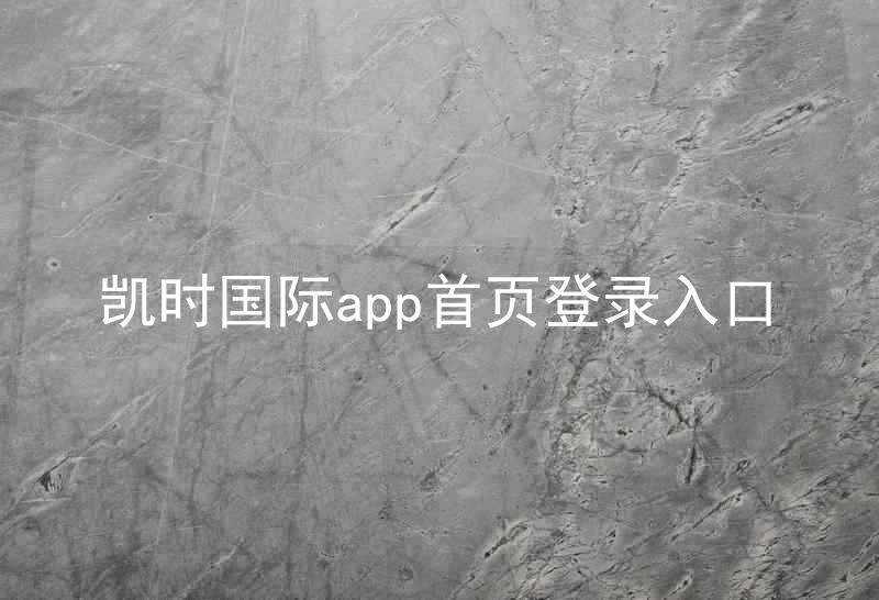 凯时国际app首页登录入口